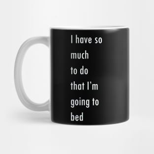 I have so much to do that I’m going to  bed Mug